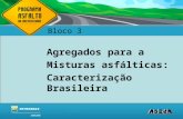 ASFALTOS Associação Brasileira das Empresas Distribuidoras de Asfaltos Agregados para a Misturas asfálticas: Caracterização Brasileira Bloco 3