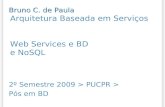 Arquitetura Baseada em Serviços Web Services e BD e NoSQL 2º Semestre 2009 > PUCPR > Pós em BD Bruno C. de Paula.