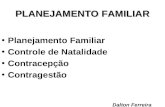 PLANEJAMENTO FAMILIAR Planejamento Familiar Controle de Natalidade Contracepção Contragestão Dalton Ferreira.