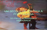 UM SÉCULO DE POLÍTICA À PORTUGUESA DO FIM DA MONARQUIA À DEMOCRACIA.