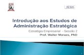 Estratégia Empresarial - Sessão 2 Prof. Walter Moraes, PhD 1.