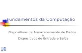 Fundamentos da Computação Dispositivos de Armazenamento de Dados e Dispositivos de Entrada e Saída.