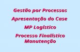 Gestão por Processos Apresentação do Case MP Logístico Processo Finalístico Manutenção.