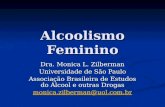 Alcoolismo Feminino Dra. Monica L. Zilberman Universidade de São Paulo Associação Brasileira de Estudos do Álcool e outras Drogas monica.zilberman@uol.com.br.