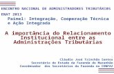 A importância do Relacionamento Institucional entre as Administrações Tributárias. Cláudio José Trinchão Santos Secretário de Estado da Fazenda do Maranhão.