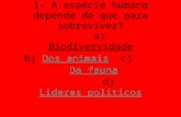 1- A espécie humana depende do que para sobreviver? a) Biodiversidade b) Dos animais c) Da fauna d) Lideres políticosBiodiversidadeDos animaisDa faunaLideres.
