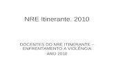 NRE Itinerante. 2010 DOCENTES DO NRE ITINERANTE – ENFRENTAMENTO A VIOLÊNCIA ANO 2010.