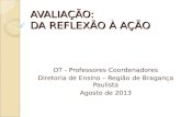 AVALIAÇÃO: DA REFLEXÃO À AÇÃO OT - Professores Coordenadores Diretoria de Ensino – Região de Bragança Paulista Agosto de 2013.