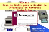 @ Rafael Machado – 2004 e-mail: rapha@mail.prof2000.pt ACCESS Base de Dados para a Gestão de Informação de Natureza Pedagógica.