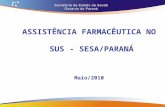ASSISTÊNCIA FARMACÊUTICA NO SUS - SESA/PARANÁ Maio/2010.