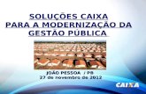 SOLUÇÕES CAIXA PARA A MODERNIZAÇÃO DA GESTÃO PÚBLICA JOÃO PESSOA / PB 27 de novembro de 2012.
