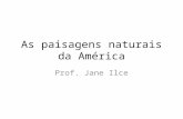 As paisagens naturais da América Prof. Jane Ilce.