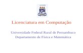 Licenciatura em Computação Universidade Federal Rural de Pernambuco Departamento de Física e Matemática.