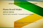 Plano Brasil Maior 2011/2014 Inovar para competir. Competir para crescer. SEMANA OFICIAL DE ENGENHARIA Engº Minas Miguel Antonio Cedraz Nery, DSc Gerente.