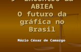 9º Encontro da ABIEA O futuro da gráfica no Brasil Mário César de Camargo.