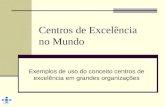 Centros de Excelência no Mundo Exemplos de uso do conceito centros de excelência em grandes organizações.