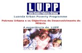 Luanda Urban Poverty Programme Pobreza Urbana e os Objectivos do Desenvolvimento do Milénio A experiência do LUPP.