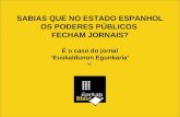 SABIAS QUE NO ESTADO ESPANHOL OS PODERES PÚBLICOS FECHAM JORNAIS? É o caso do jornal Euskaldunon Egunkaria.