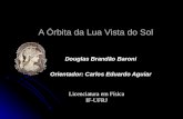 A Órbita da Lua Vista do Sol Douglas Brandão Baroni Orientador: Carlos Eduardo Aguiar Licenciatura em Física IF-UFRJ.