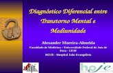 Diagnóstico Diferencial entre Transtorno Mental e Mediunidade Alexander Moreira-Almeida Faculdade de Medicina – Universidade Federal de Juiz de Fora -
