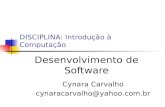 DISCIPLINA: Introdução à Computação Desenvolvimento de Software Cynara Carvalho cynaracarvalho@yahoo.com.br.