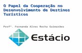 O Papel da Cooperação no Desenvolvimento de Destinos Turísticos Profª. Fernanda Alves Rocha Guimarães.