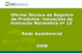 Oficina Técnica de Registro de Produtos: Inovações da Instrução Normativa nº 15 Rede Assistencial 2008.