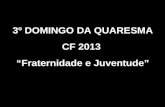 3º DOMINGO DA QUARESMA CF 2013 Fraternidade e Juventude.
