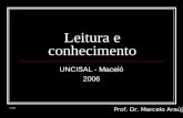 Leitura e conhecimento UNCISAL - Maceió 2006 Prof. Dr. Marcelo Araújo v.2.06.