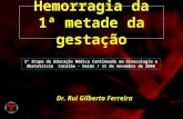 Dr. Rui Gilberto Ferreira Hemorragia da 1ª metade da gestação 2ª Etapa da Educação Médica Continuada em Ginecologia e Obstetrícia Catalão - Goiás / 11.