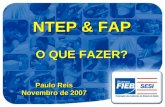 NTEP & FAP O QUE FAZER? Paulo Reis Novembro de 2007 Paulo Reis Novembro de 2007.