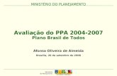 MINISTÉRIO DO PLANEJAMENTO Avaliação do PPA 2004-2007 Plano Brasil de Todos MINISTÉRIO DO PLANEJAMENTO Afonso Oliveira de Almeida Brasília, 26 de setembro.