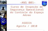 1 -ANS 001- Curso de Inspeção de Segurança Operacional do Controle do Espaço Aéreo ASOCEA Agosto / 2010.