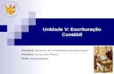 Unidade V: Escrituração Contábil Disciplina: Elementos de Contabilidade Para Arquivologia Professor: Iury da Silva Pessôa Email: iury@ct.ufes.briury@ct.ufes.br.