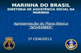 MARINHA DO BRASIL DIRETORIA DE ASSISTÊNCIA SOCIAL DA MARINHA Apresentação do Plano Básico NOVEMBER 1º CEAI/2012.