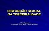 DISFUNÇÃO SEXUAL NA TERCEIRA IDADE 1º Ten Filipe Leal Encarregado do Serviço de Urologia da PNNSG.