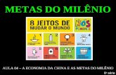 METAS DO MILÊNIO AULA 04 – A ECONOMIA DA CHINA E AS METAS DO MILÊNIO 8 a série.