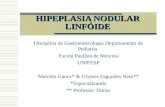 HIPEPLASIA NODULAR LINFÓIDE Disciplina de Gastroenterologia Departamento de Pediatria Escola Paulista de Meicina UNIFESP Marcelo Gancz* & Ulysses Fagundes.