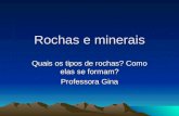 Rochas e minerais Quais os tipos de rochas? Como elas se formam? Professora Gina.