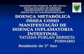 DOENÇA METABÓLICA ÓSSEA COMO MANIFESTAÇÃO DE DOENÇA INFLAMATÓRIA INTESTINAL TATIANA FURLAN BERRETA FORNARO Residente de 3° Ano UNIVERSIDADE FEDERAL DE.