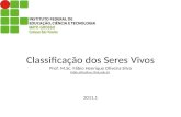 Classificação dos Seres Vivos Prof. M.Sc. Fábio Henrique Oliveira Silva fabio.silva@svc.ifmt.edu.br 2011.1 fabio.silva@svc.ifmt.edu.br.