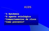 AIDS A Epidemia O agente etiológico Comportamentos de risco Como prevenir?