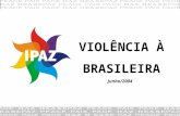 1 Junho/2004 VIOLÊNCIA À BRASILEIRA. 2 I. Introdução 1.Premissas 2.Objetivos 3.Metodologia II. Análise dos Resultados 1.Definindo Violência à Brasileira.