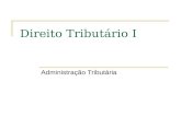 Direito Tributário I Administração Tributária. Garantias e Privilégios do Crédito Tributário.