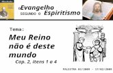 Evangelho Espiritismo Tema: PALESTRA 03/2009 - 17/02/2009 Meu Reino não é deste mundo Cap. 2, itens 1 a 4 SEGUNDO O O.