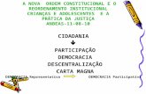 A NOVA ORDEM CONSTITUCIONAL E O REORDENAMENTO INSTITUCIONAL CRIANÇAS E ADOLESCENTES E A PRÁTICA DA JUSTIÇA ANBEAS-11-08-10 CIDADANIA PARTICIPAÇÃO DEMOCRACIA.