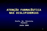 1 ATENÇÃO FARMACÊUTICA NAS DISLIPIDEMIAS Profa. Dr. Patrícia Pereira Junho 2009.