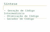 Síntese - Geração de Código Intermediário - Otimização de Código - Gerador de Código.