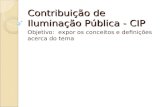 Contribuição de Iluminação Pública - CIP Objetivo: expor os conceitos e definições acerca do tema.
