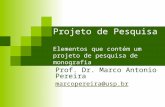 Projeto de Pesquisa Elementos que contém um projeto de pesquisa de monografia Prof. Dr. Marco Antonio Pereira marcopereira@usp.br.